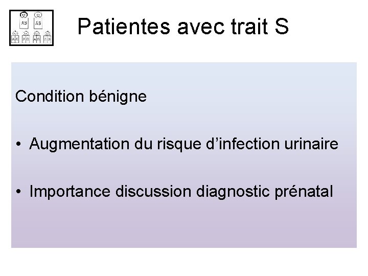 Patientes avec trait S Condition bénigne • Augmentation du risque d’infection urinaire • Importance