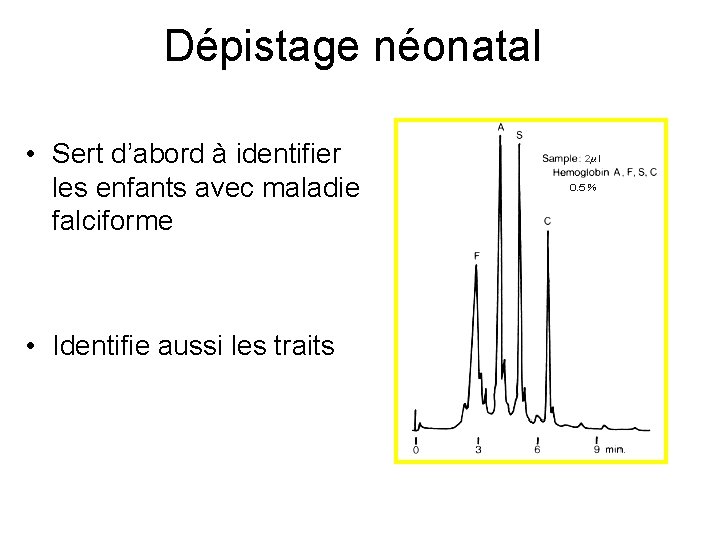 Dépistage néonatal • Sert d’abord à identifier les enfants avec maladie falciforme • Identifie