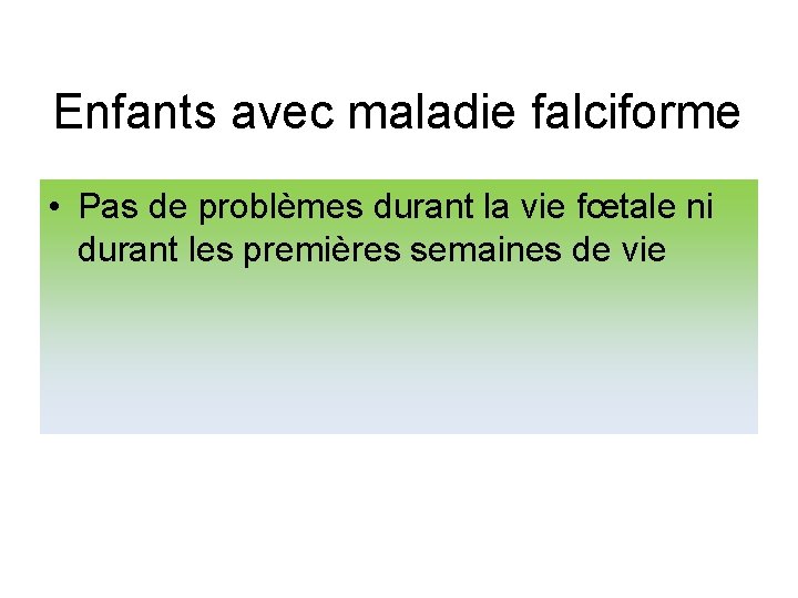 Enfants avec maladie falciforme • Pas de problèmes durant la vie fœtale ni durant