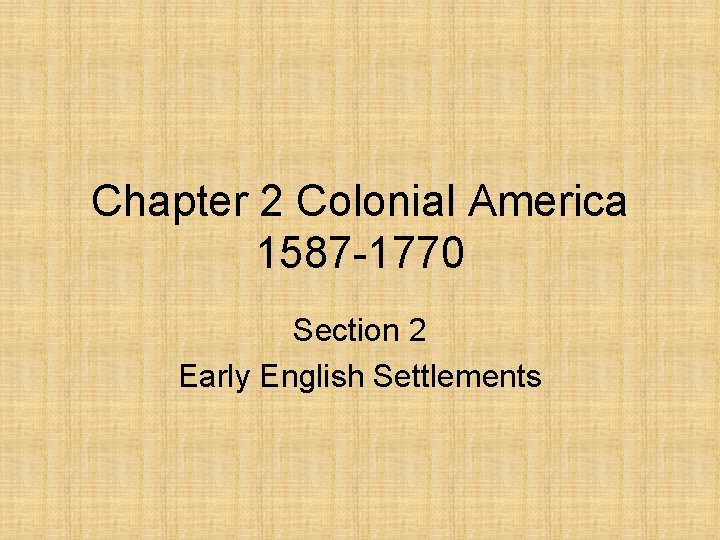 Chapter 2 Colonial America 1587 -1770 Section 2 Early English Settlements 