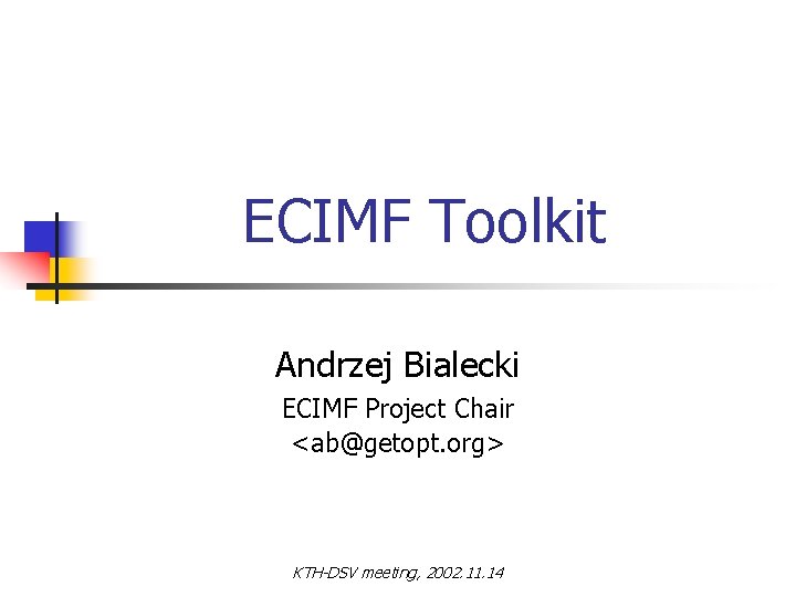 ECIMF Toolkit Andrzej Bialecki ECIMF Project Chair <ab@getopt. org> KTH-DSV meeting, 2002. 11. 14