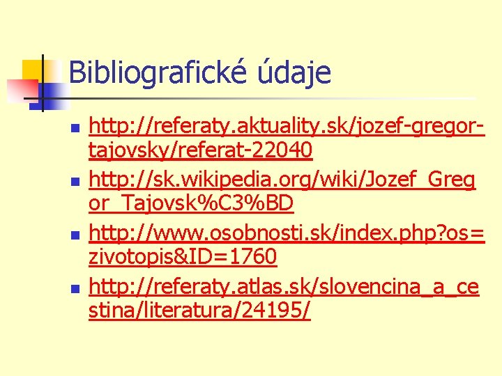 Bibliografické údaje n n http: //referaty. aktuality. sk/jozef-gregortajovsky/referat-22040 http: //sk. wikipedia. org/wiki/Jozef_Greg or_Tajovsk%C 3%BD Bibliografické údaje n n http: //referaty. aktuality. sk/jozef-gregortajovsky/referat-22040 http: //sk. wikipedia. org/wiki/Jozef_Greg or_Tajovsk%C 3%BD