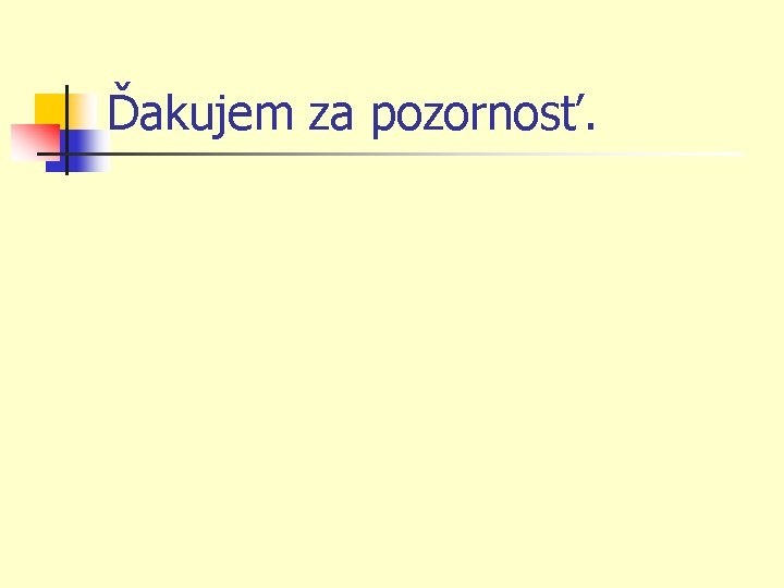 Ďakujem za pozornosť. Ďakujem za pozornosť.