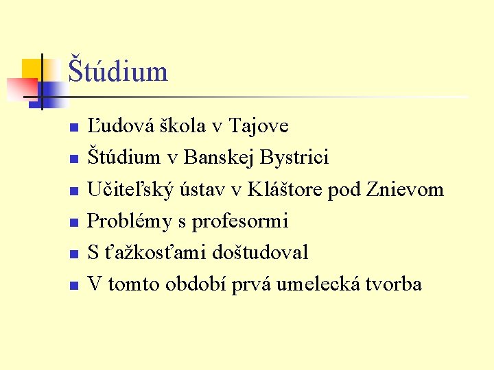 Štúdium n n n Ľudová škola v Tajove Štúdium v Banskej Bystrici Učiteľský ústav Štúdium n n n Ľudová škola v Tajove Štúdium v Banskej Bystrici Učiteľský ústav
