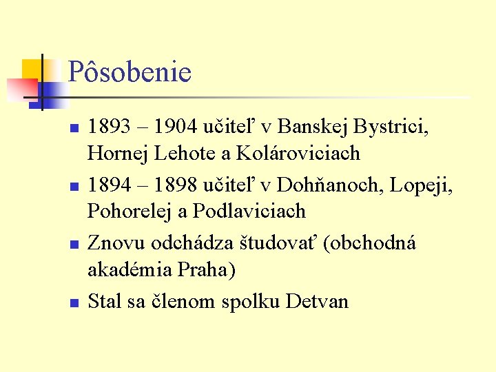 Pôsobenie n n 1893 – 1904 učiteľ v Banskej Bystrici, Hornej Lehote a Kolároviciach Pôsobenie n n 1893 – 1904 učiteľ v Banskej Bystrici, Hornej Lehote a Kolároviciach