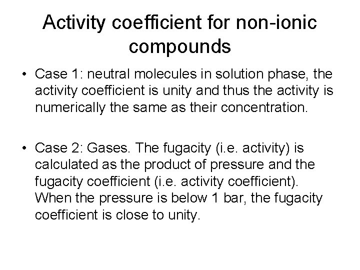Activity coefficient for non-ionic compounds • Case 1: neutral molecules in solution phase, the