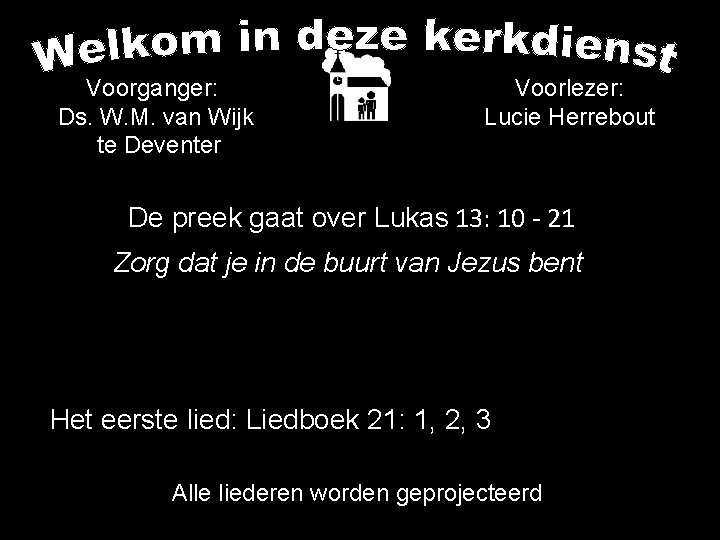 Voorganger: Ds. W. M. van Wijk te Deventer Voorlezer: Lucie Herrebout De preek gaat