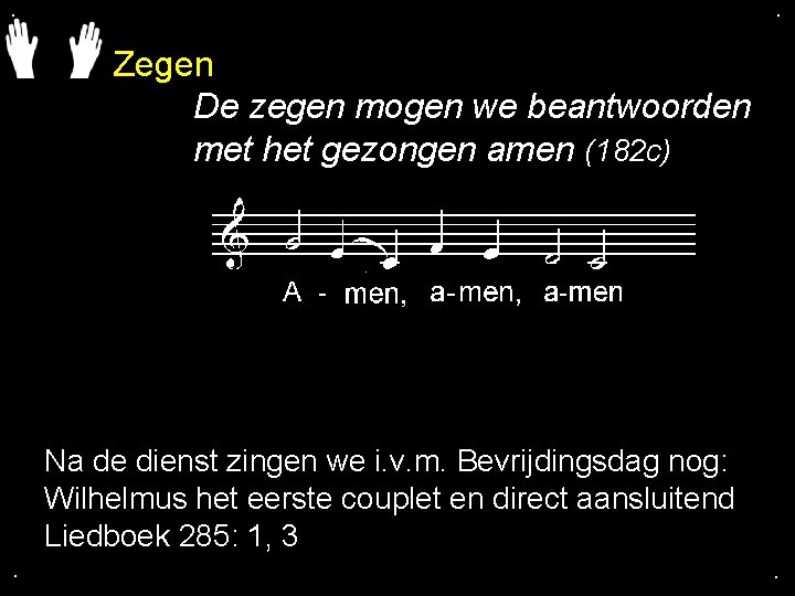 . . Zegen De zegen mogen we beantwoorden met het gezongen amen (182 c)