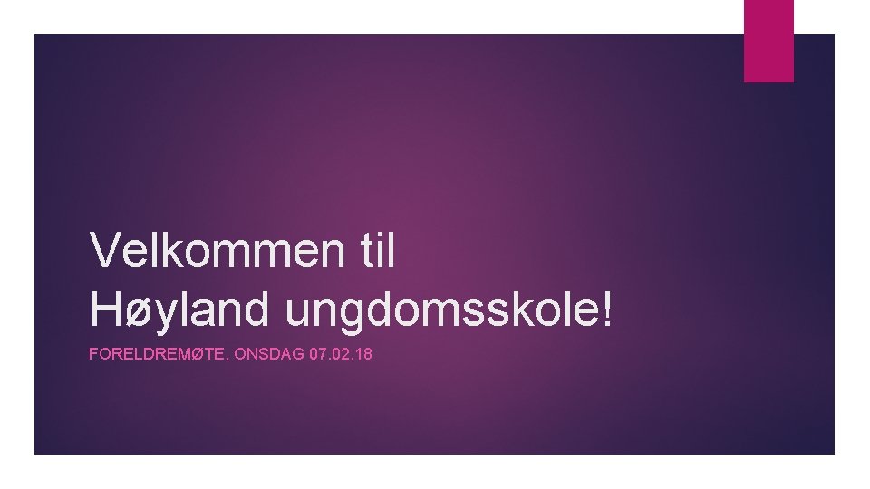 Velkommen til Høyland ungdomsskole! FORELDREMØTE, ONSDAG 07. 02. 18 