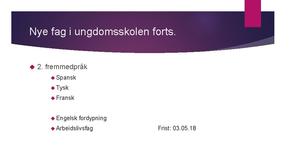 Nye fag i ungdomsskolen forts. 2. fremmedpråk Spansk Tysk Fransk Engelsk fordypning Arbeidslivsfag Frist: