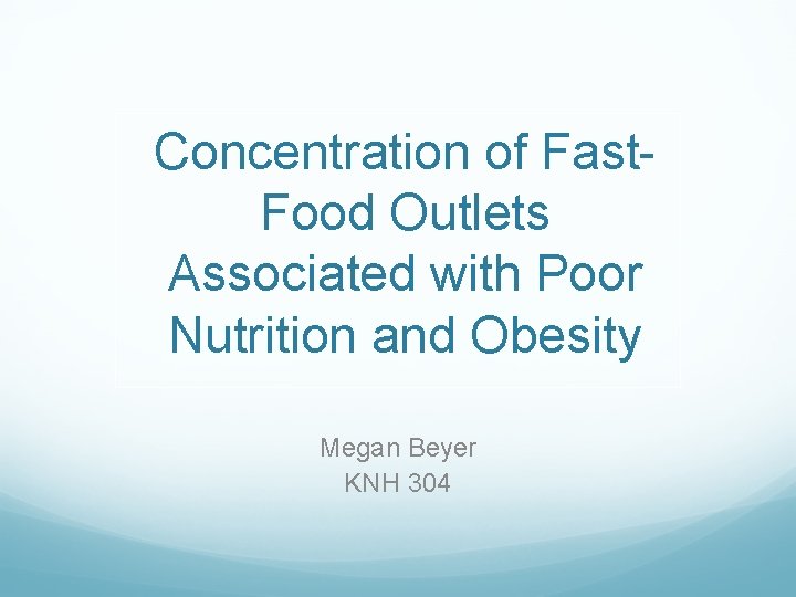 Concentration of Fast. Food Outlets Associated with Poor Nutrition and Obesity Megan Beyer KNH