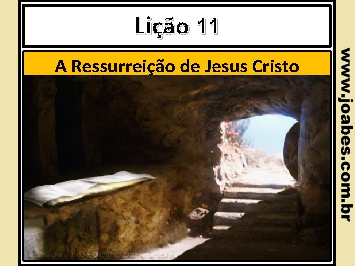 Lição 11 A Ressurreição de Jesus Cristo 