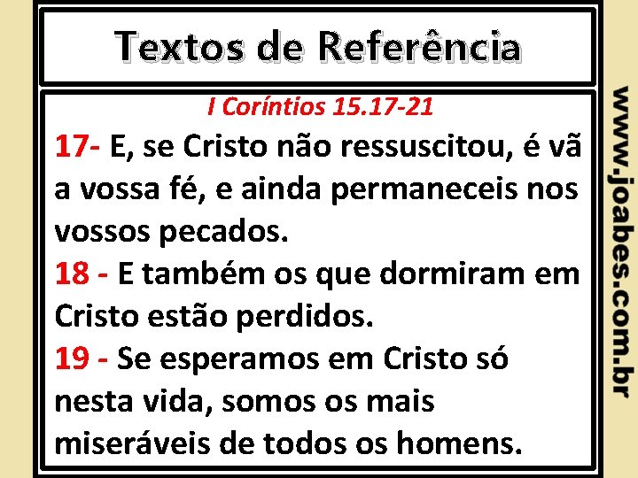 Textos de Referência I Coríntios 15. 17 -21 17 - E, se Cristo não
