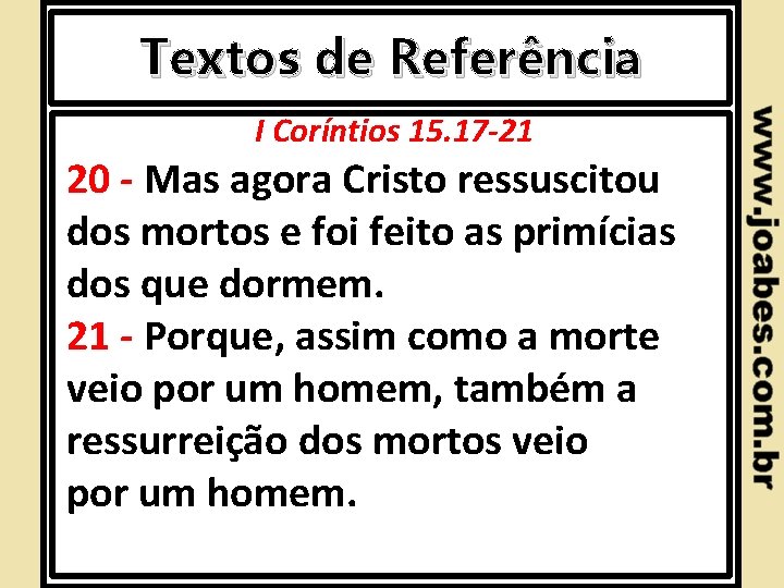 Textos de Referência I Coríntios 15. 17 -21 20 - Mas agora Cristo ressuscitou