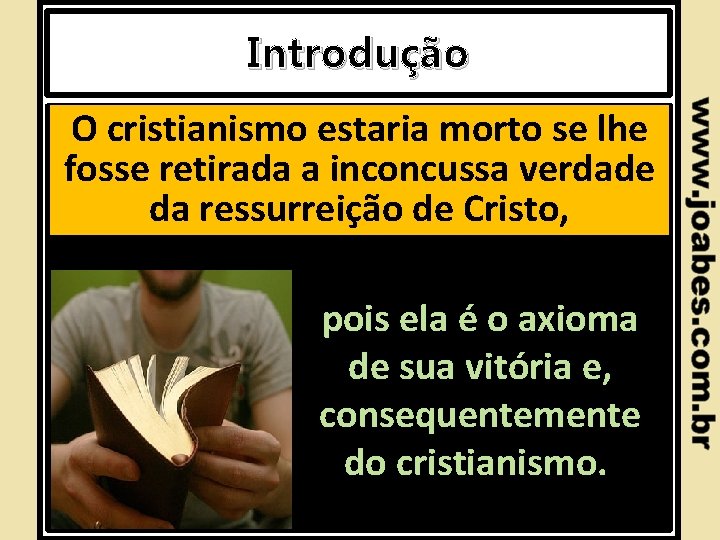 Introdução O cristianismo estaria morto se lhe fosse retirada a inconcussa verdade da ressurreição