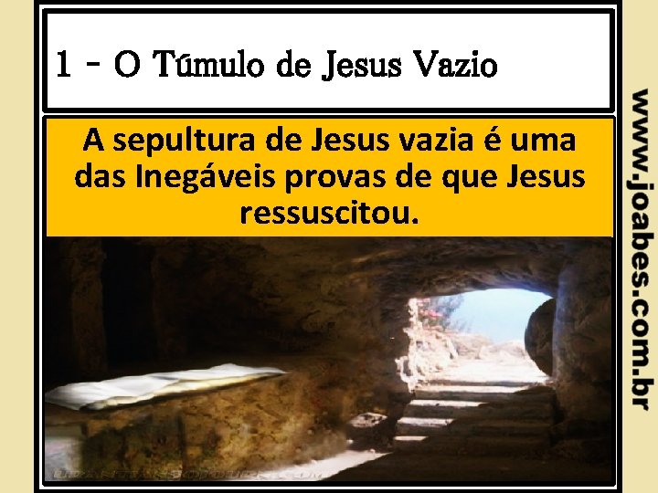 1 – O Túmulo de Jesus Vazio A sepultura de Jesus vazia é uma