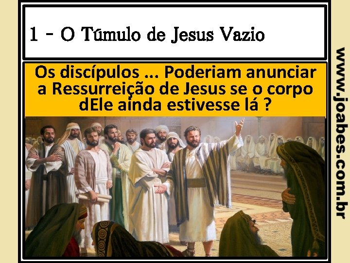 1 – O Túmulo de Jesus Vazio Os discípulos. . . Poderiam anunciar a