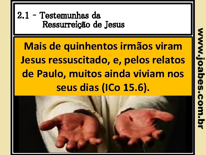 2. 1 – Testemunhas da Ressurreição de Jesus Mais de quinhentos irmãos viram Jesus