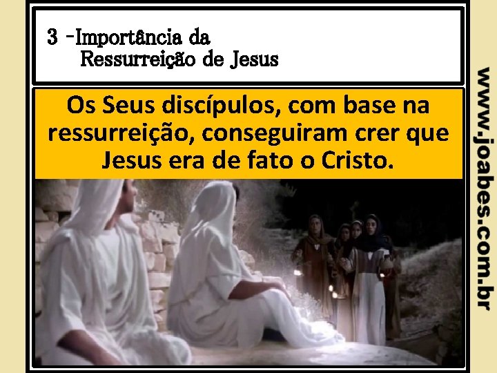 3 –Importância da Ressurreição de Jesus Os Seus discípulos, com base na ressurreição, conseguiram