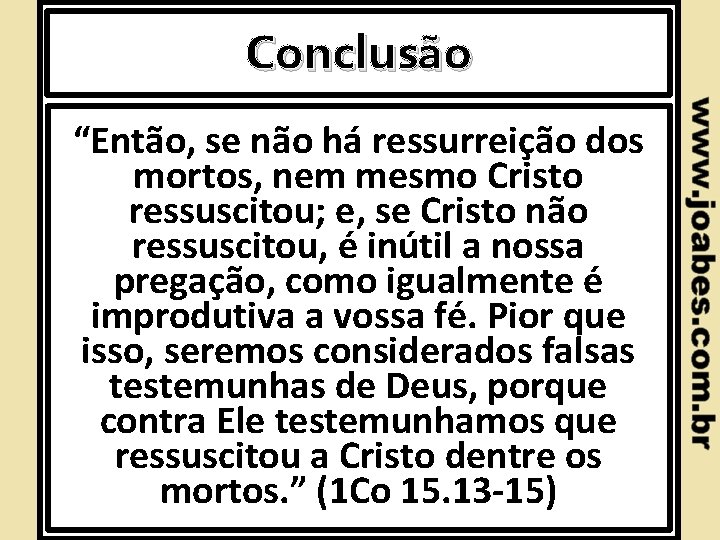 Introdução Conclusão “Então, se não há ressurreição dos mortos, nem mesmo Cristo ressuscitou; e,