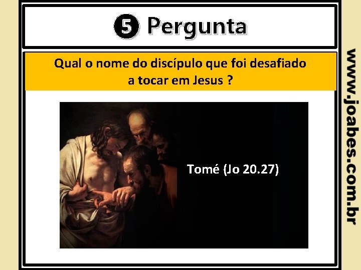 ❺ Pergunta Introdução Qual o nome do discípulo que foi desafiado a tocar em