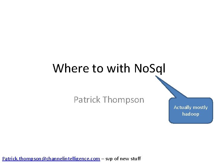 Where to with No. Sql Patrick Thompson Patrick. thompson@channelintelligence. com – svp of new