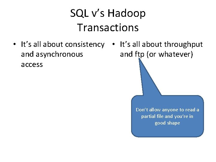 SQL v’s Hadoop Transactions • It’s all about consistency • It’s all about throughput