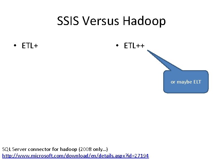 SSIS Versus Hadoop • ETL++ or maybe ELT SQL Server connector for hadoop (2008