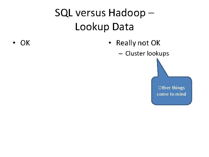 SQL versus Hadoop – Lookup Data • OK • Really not OK – Cluster