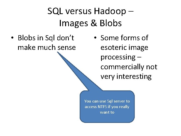 SQL versus Hadoop – Images & Blobs • Blobs in Sql don’t make much