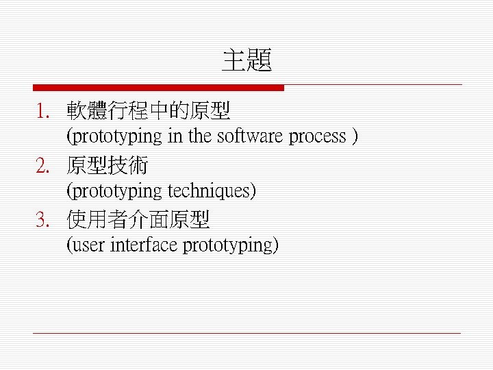 主題 1. 軟體行程中的原型 (prototyping in the software process ) 2. 原型技術 (prototyping techniques) 3.