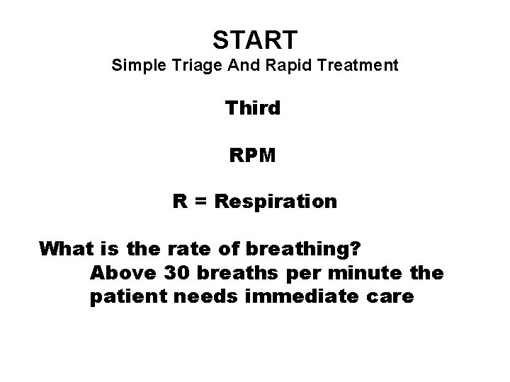 START Simple Triage And Rapid Treatment Third RPM R = Respiration What is the