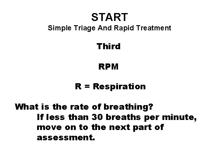 START Simple Triage And Rapid Treatment Third RPM R = Respiration What is the