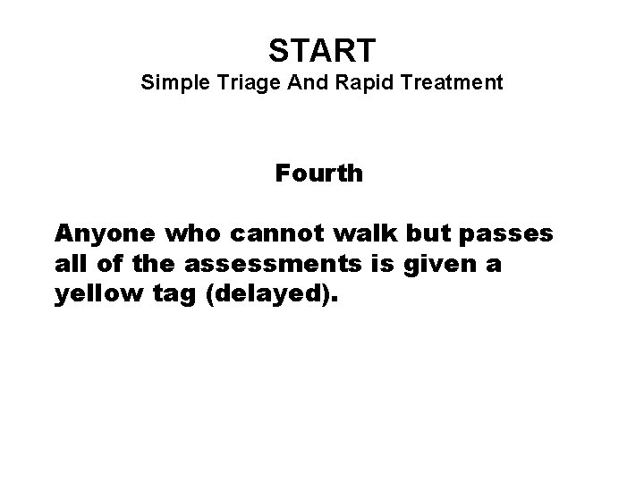 START Simple Triage And Rapid Treatment Fourth Anyone who cannot walk but passes all
