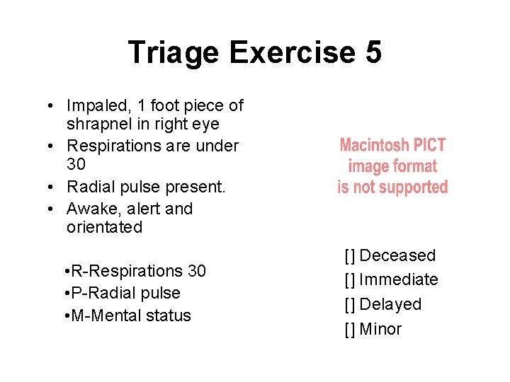 Triage Exercise 5 • Impaled, 1 foot piece of shrapnel in right eye •