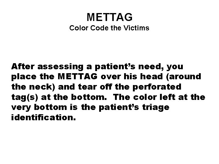 METTAG Color Code the Victims After assessing a patient’s need, you place the METTAG