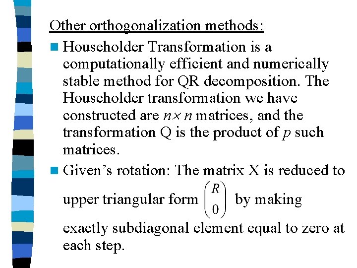 Other orthogonalization methods: n Householder Transformation is a computationally efficient and numerically stable method