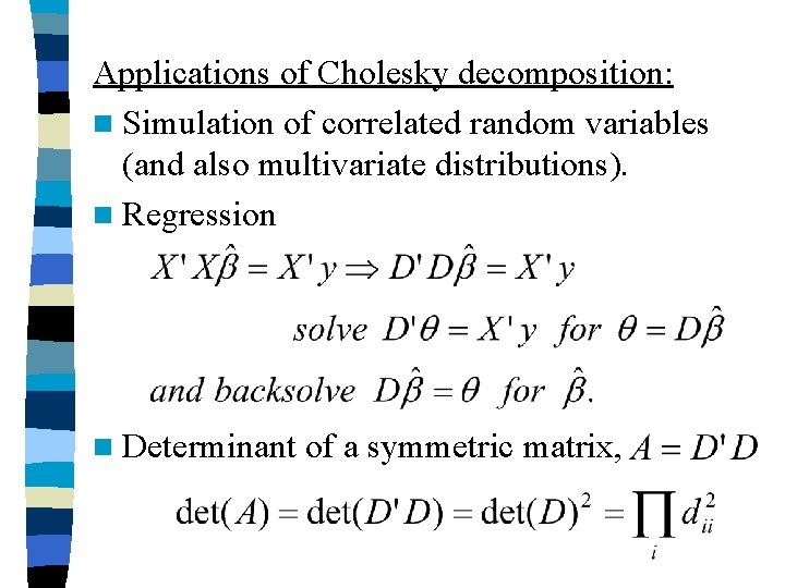 Applications of Cholesky decomposition: n Simulation of correlated random variables (and also multivariate distributions).