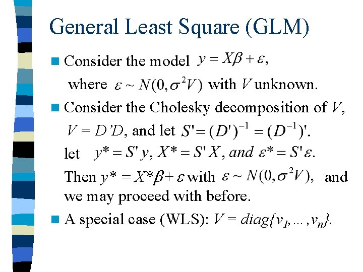 General Least Square (GLM) n Consider the model where with V unknown. n Consider