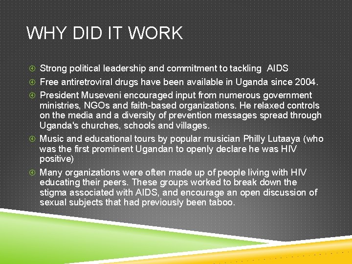 WHY DID IT WORK Strong political leadership and commitment to tackling AIDS Free antiretroviral