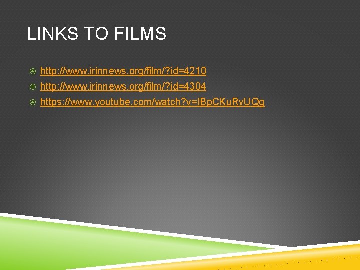 LINKS TO FILMS http: //www. irinnews. org/film/? id=4210 http: //www. irinnews. org/film/? id=4304 https: