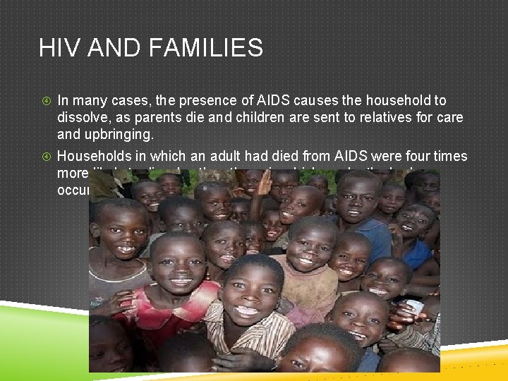 HIV AND FAMILIES In many cases, the presence of AIDS causes the household to