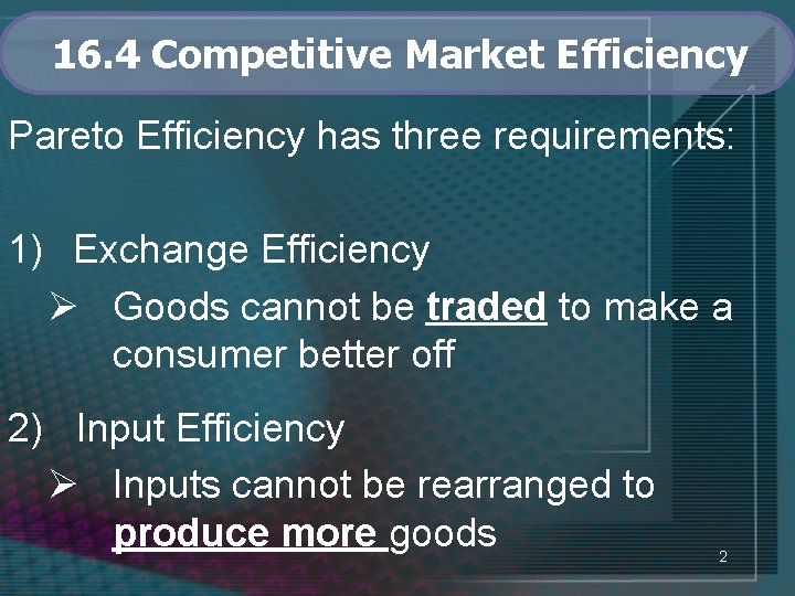 16. 4 Competitive Market Efficiency Pareto Efficiency has three requirements: 1) Exchange Efficiency Ø