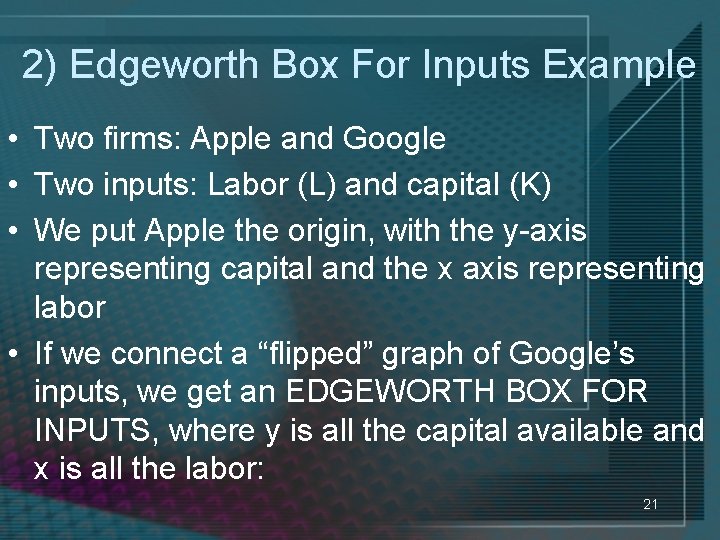 2) Edgeworth Box For Inputs Example • Two firms: Apple and Google • Two