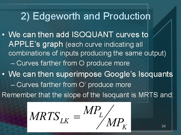 2) Edgeworth and Production • We can then add ISOQUANT curves to APPLE’s graph