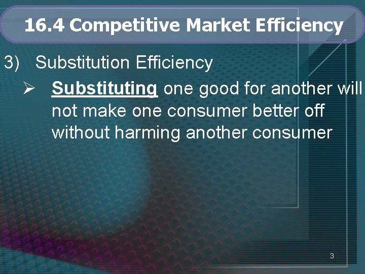 16. 4 Competitive Market Efficiency 3) Substitution Efficiency Ø Substituting one good for another