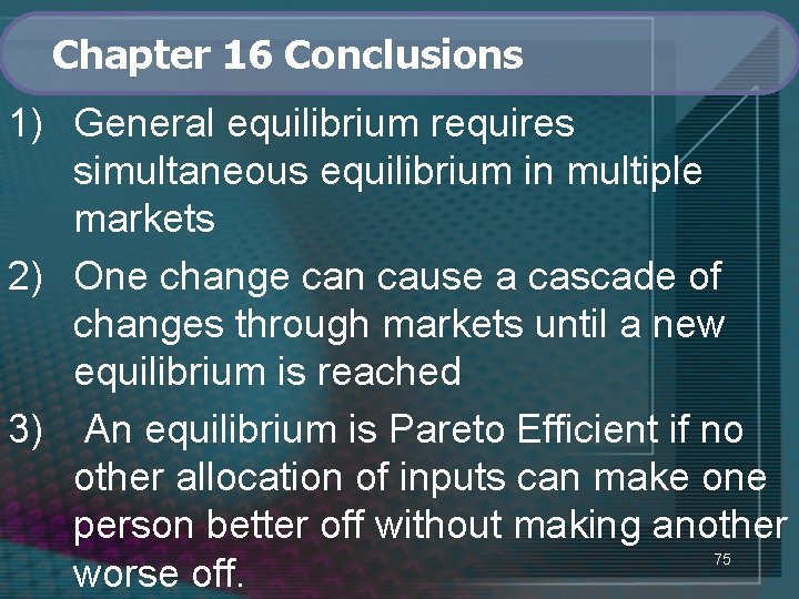 Chapter 16 Conclusions 1) General equilibrium requires simultaneous equilibrium in multiple markets 2) One