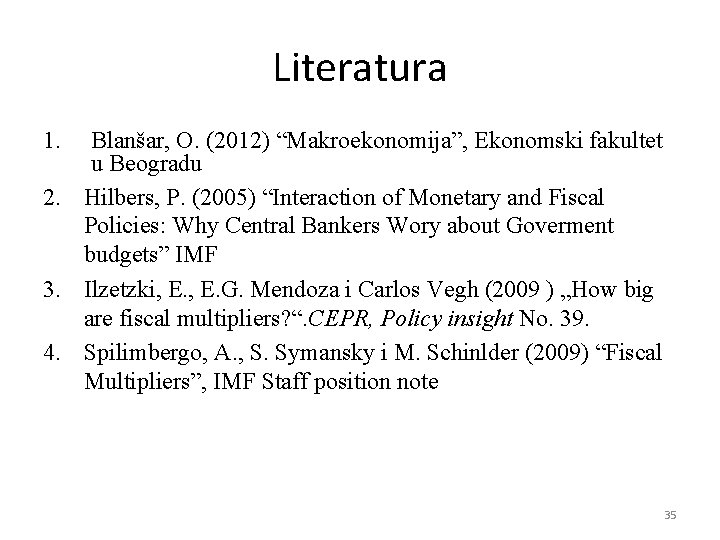 Literatura 1. Blanšar, O. (2012) “Makroekonomija”, Ekonomski fakultet u Beogradu 2. Hilbers, P. (2005)