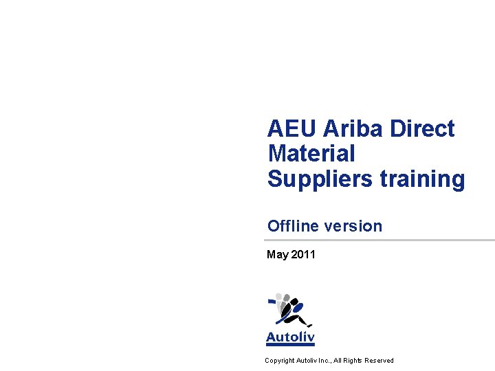 AEU Ariba Direct Material Suppliers training Offline version May 2011 Copyright Autoliv Inc. ,