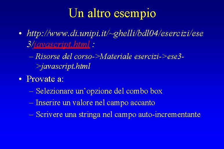 Un altro esempio • http: //www. di. unipi. it/~ghelli/bdl 04/esercizi/ese 3/javascript. html : –